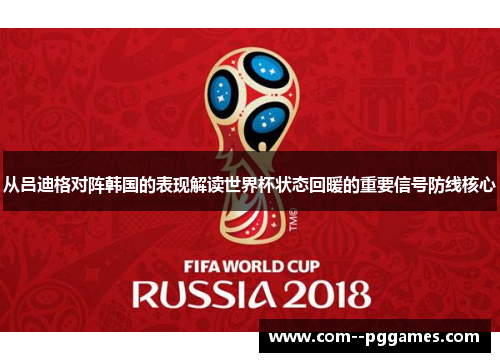 从吕迪格对阵韩国的表现解读世界杯状态回暖的重要信号防线核心