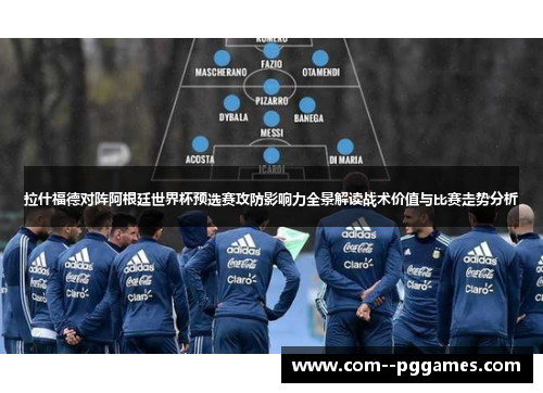 拉什福德对阵阿根廷世界杯预选赛攻防影响力全景解读战术价值与比赛走势分析